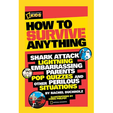 How to Survive Anything: Shark Attack, Lightning, Embarrassing Parents, Pop Quizzes, and Other Perilous Situations