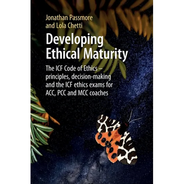 Developing Ethical Maturity: The ICF Code of Ethics - principles, decision-making and the ICF ethics exams for ACC, PCC and MCC Coaches