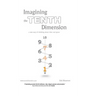 Imagining the Tenth Dimension: A New Way of Thinking about Time and Space