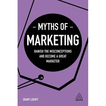 Myths of Marketing: Banish the Misconceptions and Become a Great Marketer
