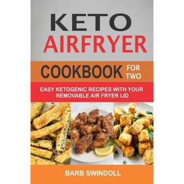 Keto Airfryer Cookbook For Two: Easy Ketogenic Recipes With Your Removable Air Fryer Lid