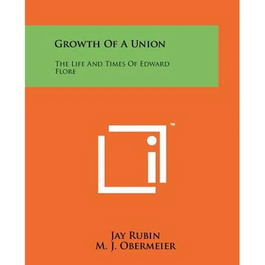 Growth Of A Union: The Life And Times Of Edward Flore