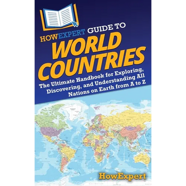 HowExpert Guide to World Countries: The Ultimate Handbook for Exploring, Discovering, and Understanding All Nations on Earth from A to Z