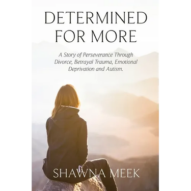 Determined for More: A Story of Perseverance Through Divorce, Betrayal Trauma, Emotional Deprivation and Autism