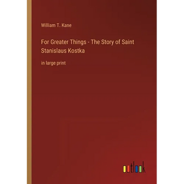 For Greater Things - The Story of Saint Stanislaus Kostka: in large print