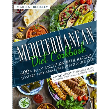 Mediterranean Diet Cookbook: 600+ Easy and Flavorful Recipes to Start and Maintain a Healthy Lifestyle. 4-Week Weight Loss Meal Plan to Make your Heal