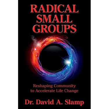 Radical Small Groups: Reshaping Community to Accelerate Authentic Life Change