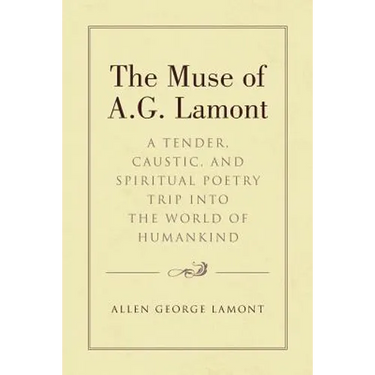The Muse of A.G. Lamont: A Tender, Caustic, and Spiritual Poetry Trip into the World of Humankind