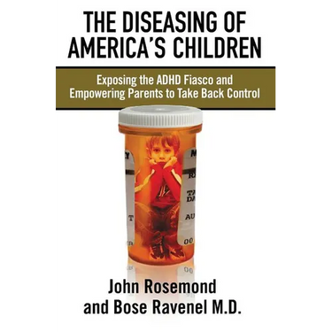 The Diseasing of America's Children: Exposing the ADHD Fiasco and Empowering Parents to Take Back Control