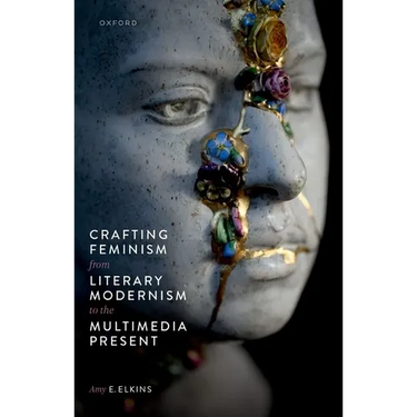 Crafting Feminism from Literary Modernism to the Multimedia Present