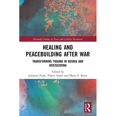 Healing and Peacebuilding After War: Transforming Trauma in Bosnia and Herzegovina