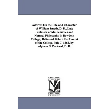 Address On the Life and Character of William Smyth, D. D., Late Professor of Mathematics and Natural Philosophy in Bowdoin College; Delivered Before t