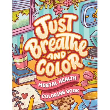 Just Breathe And Color Mental Health Coloring Book: Anxiety Stress Relief Self Help Coloring Page for Adults and Kids with Motivational And Inspiratio