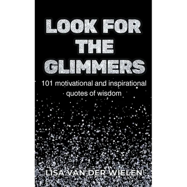 Look for the Glimmers: 101 motivational and inspirational quotes of wisdom: 101