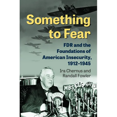 Something to Fear: FDR and the Foundations of American Insecurity, 1912-1945