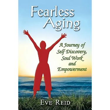 Fearless Aging: A Journey of Self Discovery, Soul Work, and Empowerment