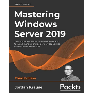 Mastering Windows Server 2019 - Third Edition: The complete guide for system administrators to install, manage, and deploy new capabilities with Windo
