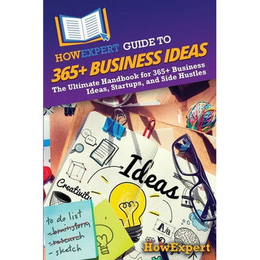 HowExpert Guide to 365+ Business Ideas: The Ultimate Handbook for 365+ Business Ideas, Startups, and Side Hustles