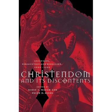 Christendom and Its Discontents: Exclusion, Persecution, and Rebellion, 1000 1500