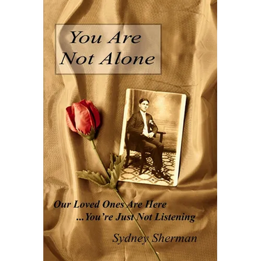 You Are Not Alone Our Loved Ones Are Here...You''re Just Not Listening