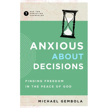 Anxious about Decisions: Finding Freedom in the Peace of God