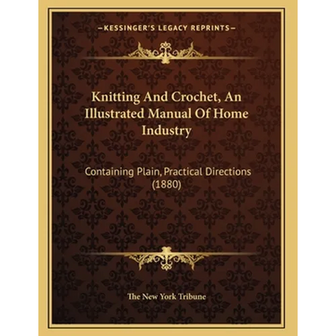 Knitting And Crochet, An Illustrated Manual Of Home Industry: Containing Plain, Practical Directions (1880)