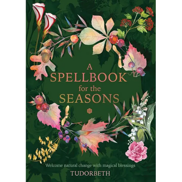 A Spellbook for the Seasons: Welcome Natural Change with Magical Blessings
