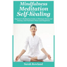 Mindfulness Meditation for Self-Healing: Beginner's Meditation Guide to Eliminate Stress, Anxiety and Depression, and Find Inner Peace and Happiness