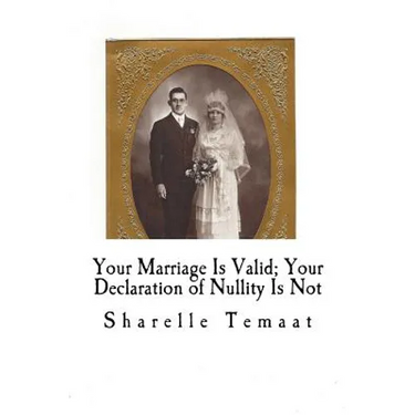 Your Marriage Is Valid; Your Declaration of Nullity Is Not