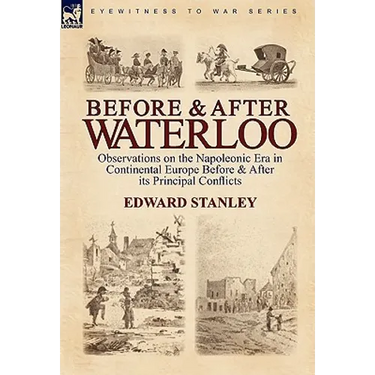 Before and After Waterloo: Observations on the Napoleonic Era in Continental Europe Before & After Its Principal Conflicts
