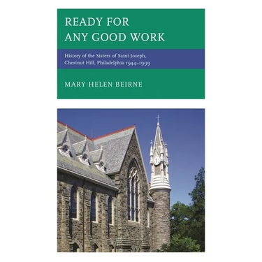 Ready for Any Good Work: History of the Sisters of Saint Joseph, Chestnut Hill, Philadelphia 1944-1999