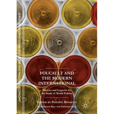 Foucault and the Modern International: Silences and Legacies for the Study of World Politics