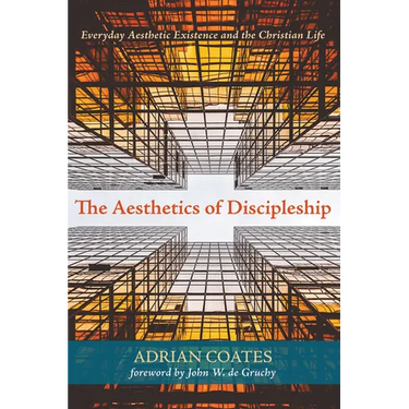 The Aesthetics of Discipleship: Everyday Aesthetic Existence and the Christian Life