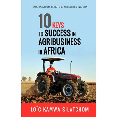 10 Keys to Success in Agribusiness in Africa: I came back from the US to do agriculture in Africa