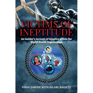 Victims of Ineptitude: An Insider's Account of Injustice within the World Health Organization
