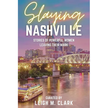 Slaying Nashville: Stories of Powerful Women Leaving Their Mark