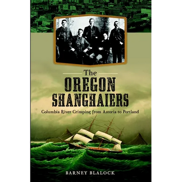 The Oregon Shanghaiers: Columbia River Crimping from Astoria to Portland