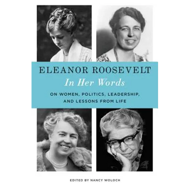 Eleanor Roosevelt: In Her Words: On Women, Politics, Leadership, and Lessons from Life
