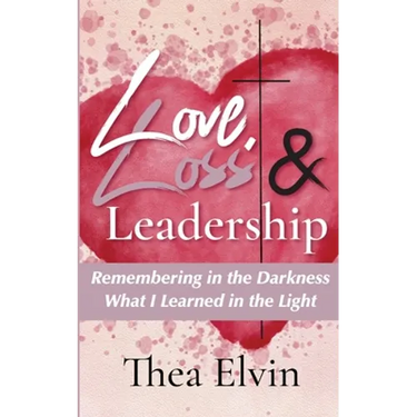 Love, Loss & Leadership: Remembering in the Darkness What I Learned in the Light