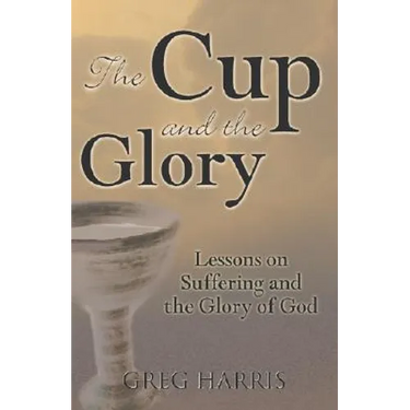 The Cup and the Glory: Lessons on Suffering and the Glory of God