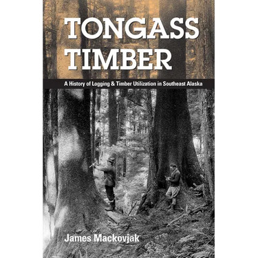 Tongass Timber: A History of Logging & Timber Utilization in Southeast Alaska