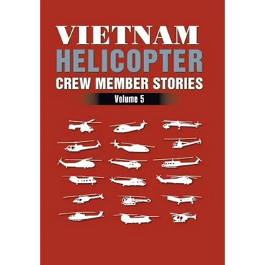 Vietnam Helicopter Crew Member Stories: Volume 5