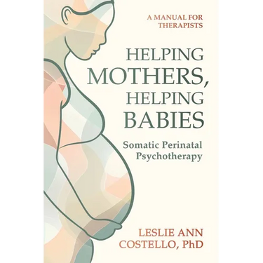 Helping Mothers, Helping Babies: Somatic Perinatal Psychotherapy