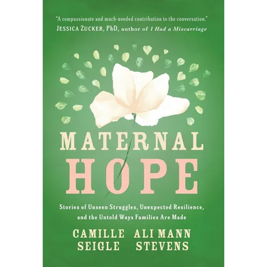 Maternal Hope: Stories of Unseen Struggles, Unexpected Resilience, and the Untold Ways Families Are Made