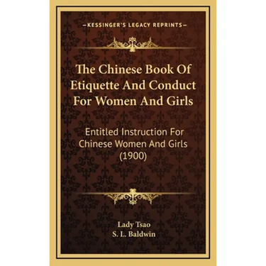 The Chinese Book Of Etiquette And Conduct For Women And Girls: Entitled Instruction For Chinese Women And Girls (1900)