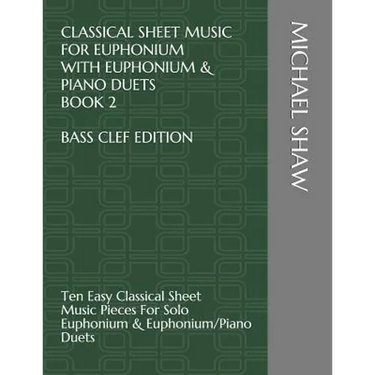 Classical Sheet Music For Euphonium With Euphonium & Piano Duets Book 2 Bass Clef Edition: Ten Easy Classical Sheet Music Pieces For Solo Euphonium &