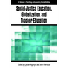 Social Justice Education, Globalization, and Teacher Education