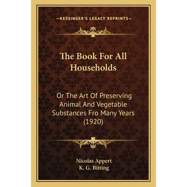 The Book For All Households: Or The Art Of Preserving Animal And Vegetable Substances Fro Many Years (1920)
