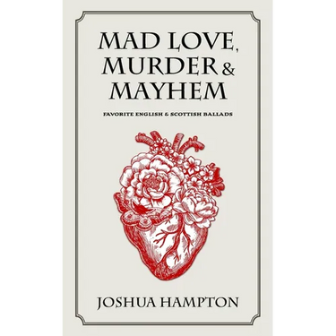 Mad Love, Murder and Mayhem: Favorite English and Scottish Ballads