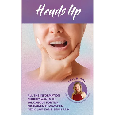 Heads Up! All the Information Nobody Wants to Talk about for TMJ, Migraines, Headaches, Neck, Jaw, Ear and Sinus Pain